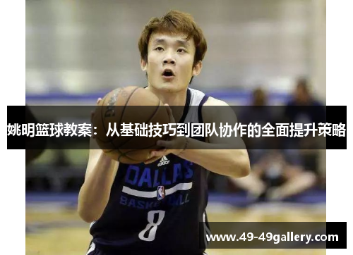 姚明篮球教案：从基础技巧到团队协作的全面提升策略