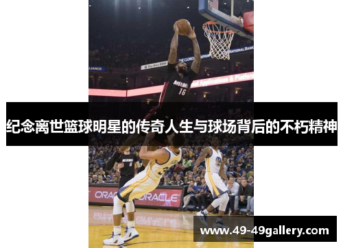 纪念离世篮球明星的传奇人生与球场背后的不朽精神