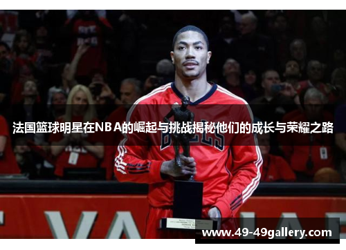 法国篮球明星在NBA的崛起与挑战揭秘他们的成长与荣耀之路