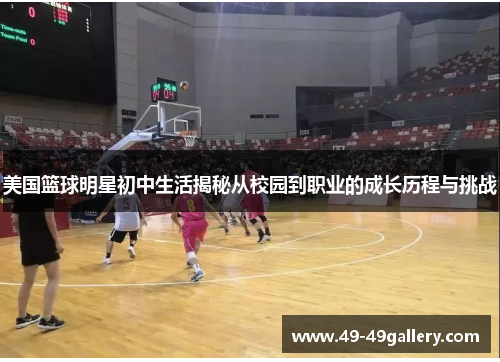 美国篮球明星初中生活揭秘从校园到职业的成长历程与挑战